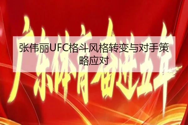 张伟丽UFC格斗风格转变与对手策略应对